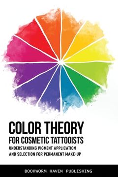 portada Color Theory for Cosmetic Tattooists: Understanding Pigment Application and Selection for Permanent Make-up (en Inglés)