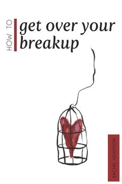portada How To Get Over Your Breakup: The Definitive Guide To Recovering From A Breakup and Moving On With Life (en Inglés)