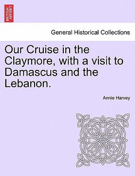 portada our cruise in the claymore, with a visit to damascus and the lebanon. (en Inglés)