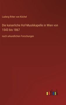 portada Die kaiserliche Hof-Musikkapelle in Wien von 1543 bis 1867: nach urkundlichen Forschungen (in German)