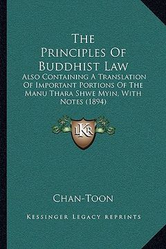 portada the principles of buddhist law: also containing a translation of important portions of the manu thara shwe myin, with notes (1894) (en Inglés)