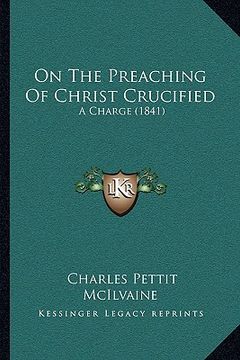 portada on the preaching of christ crucified: a charge (1841) (en Inglés)