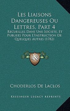 portada Les Liaisons Dangereuses Ou Lettres, Part 4: Recueilles Dans Une Societe, Et Publiees Pour L'Instruction De Quelques Autres (1782) (in French)