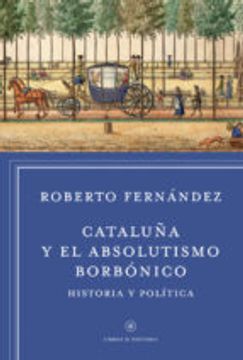 Cataluña Y El Absolutismo Borbónico : Historia Y Política (libros De Historia)