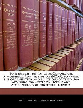 portada to establish the national oceanic and atmospheric administration (noaa), to amend the organization and functions of the noaa advisory committee on oce (en Inglés)