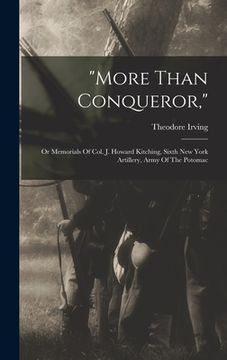 portada "more Than Conqueror,": Or Memorials Of Col. J. Howard Kitching, Sixth New York Artillery, Army Of The Potomac (en Inglés)