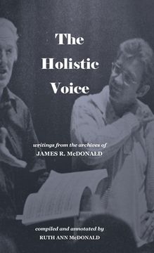 portada The Holistic Voice: Rudiments of Beautiful Singing from the Archives of Dr. James R. McDonald (in English)