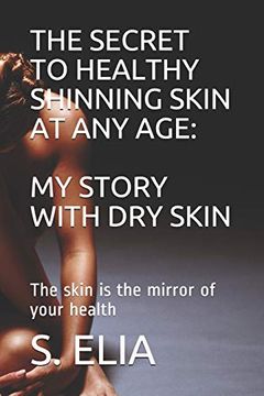 portada The Secret to Healthy Shinning Skin at any Age: My Story With dry Skin: The Skin is the Mirror of Your Health (in English)