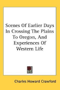 portada scenes of earlier days in crossing the plains to oregon, and experiences of western life (en Inglés)