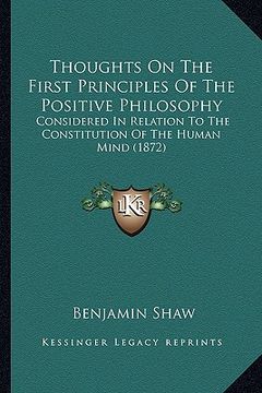 portada thoughts on the first principles of the positive philosophy: considered in relation to the constitution of the human mind (1872) (en Inglés)
