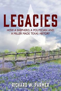 portada Legacies: How a Shepherd, a Politician and a Miller Made TEXAS HISTORY (en Inglés)