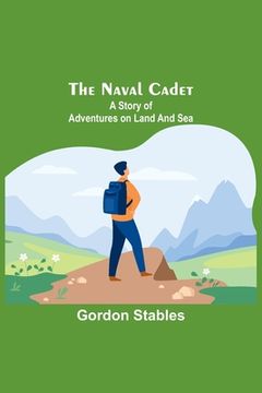 portada The naval cadet: A story of adventures on land and sea 