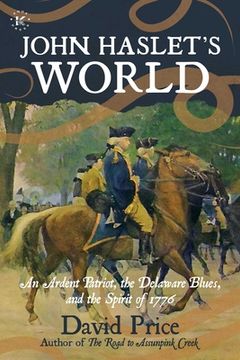 portada John Haslet's World: An Ardent Patriot, the Delaware Blues, and the Spirit of 1776 (en Inglés)