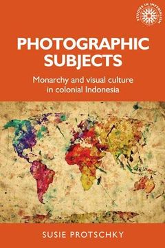 portada Photographic Subjects: Monarchy and Visual Culture in Colonial Indonesia (Studies in Imperialism) (in English)