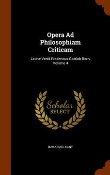 portada Opera Ad Philosophiam Criticam: Latine Vertit Fredericus Gottlob Born, Volume 4