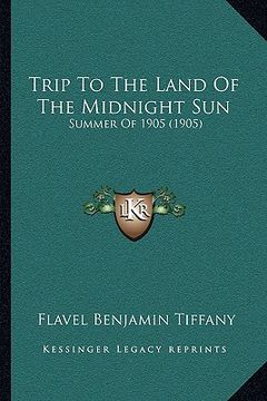 portada trip to the land of the midnight sun: summer of 1905 (1905) (in English)