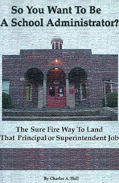 portada so you want to be a school administrator?: the sure fire way to land that principal or superintendent job