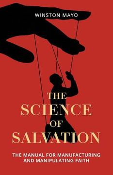 portada The Science of Salvation: The Manual for Manufacturing and Manipulating Faith (en Inglés)