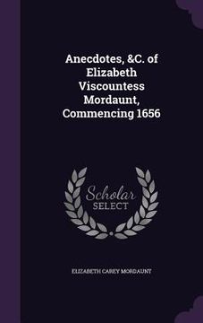 portada Anecdotes, &C. of Elizabeth Viscountess Mordaunt, Commencing 1656