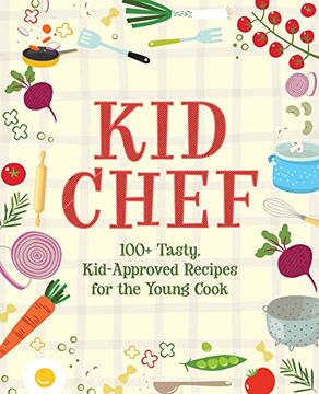 portada Kid Chef: 100+ Tasty, Kid-Approved Recipes for the Young Cook (in English)