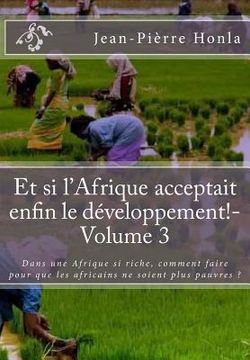 portada Et si l'Afrique acceptait enfin le développement!-Volume 3: Dans une Afrique si riche, comment faire pour que les africains ne soient plus pauvres ? (en Francés)