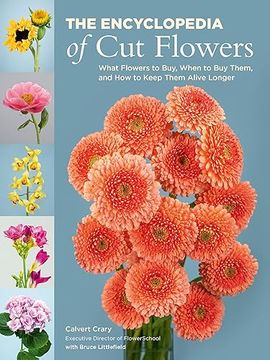 portada The Encyclopedia of cut Flowers: What Flowers to Buy, When to buy Them, and how to Keep Them Alive Longer (in English)