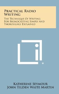 portada Practical Radio Writing: The Technique of Writing for Broadcasting Simply and Thoroughly Explained