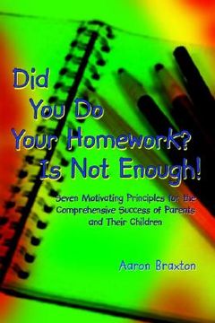 portada did you do your homework? is not enough!: seven motivating principles for the comprehensive success of parents and their children (in English)