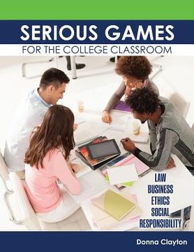portada Serious Games for the College Classroom: Law, Business, Ethics, Social Responsibility (en Inglés)
