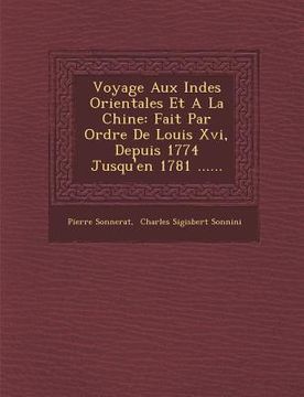 portada Voyage Aux Indes Orientales Et a la Chine: Fait Par Ordre de Louis XVI, Depuis 1774 Jusqu'en 1781 ...... (en Francés)