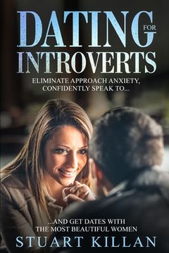 portada Dating for Introverts: Eliminate Approach Anxiety and Confidently Speak to and Get Dates with the Most Beautiful Women (in English)
