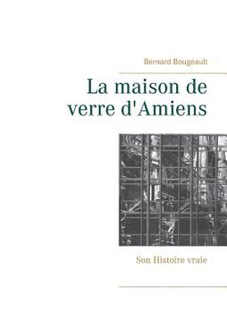 portada La maison de verre d'Amiens: Son Histoire vraie (en Francés)