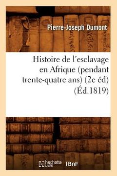 portada Histoire de l'Esclavage En Afrique (Pendant Trente-Quatre Ans) (2e Éd) (Éd.1819) (in French)