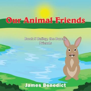 portada Our Animal Friends: Book 5 Bailey, the Bunny Friends (en Inglés)