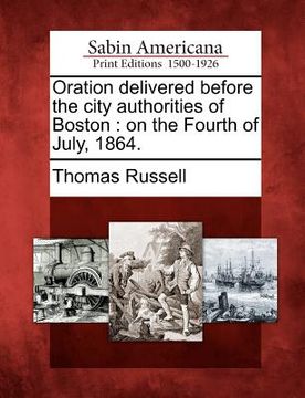 portada oration delivered before the city authorities of boston: on the fourth of july, 1864. (en Inglés)