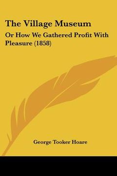portada the village museum: or how we gathered profit with pleasure (1858)