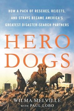 portada Hero Dogs: How a Pack of Rescues, Rejects, and Strays Became America's Greatest Disaster-Search Partners