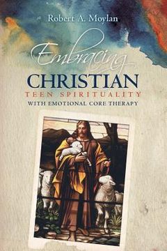 portada Embracing Christian Teen Spirituality with Emotional Core Therapy (en Inglés)