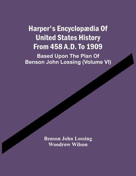 portada Harper'S Encyclopædia Of United States History From 458 A.D. To 1909: Based Upon The Plan Of Benson John Lossing (Volume Vi) (en Inglés)