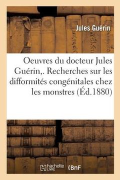 portada Oeuvres Du Docteur. Recherches Sur Les Difformités Congénitales Chez Les Monstres,: Le Foetus Et l'Enfant (en Francés)