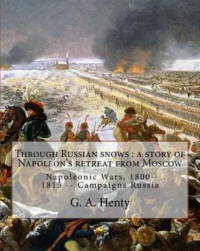 portada Through Russian snows: a story of Napoleon's retreat from Moscow: By G. A. Henty, illustrated By W. H. Overend(1851-1898)was a painter and il (en Inglés)