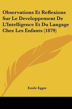 portada Observations Et Reflexions Sur Le Developpement De L'Intelligence Et Du Langage Chez Les Enfants (1879) (in French)