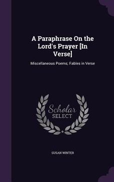portada A Paraphrase On the Lord's Prayer [In Verse]: Miscellaneous Poems; Fables in Verse (en Inglés)