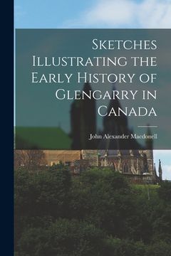 portada Sketches Illustrating the Early History of Glengarry in Canada (en Inglés)