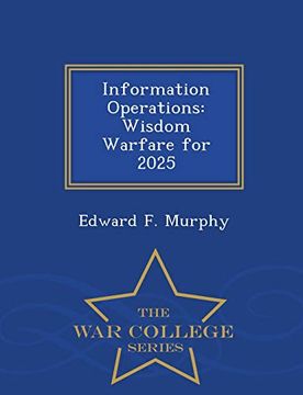 portada Information Operations: Wisdom Warfare for 2025 - war College Series (en Inglés)