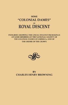 some "colonial dames" of royal descent. pedigrees showing the lineal descent from kings of some members of the national society of the colonial dames (en Inglés)