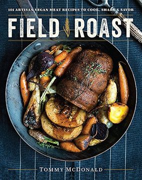 Field Roast: 101 Artisan Vegan Meat Recipes to Cook, Share, & Savor (en Inglés)