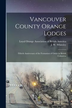 portada Vancouver County Orange Lodges [microform]: Fiftieth Anniversary of the Formation of Order in British Columbia (in English)