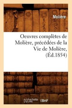 portada Oeuvres Complètes de Molière, Précédées de la Vie de Molière, (Éd.1854) (en Francés)