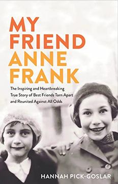 portada My Friend Anne Frank: The Inspiring and Heartbreaking True Story of Best Friends Torn Apart and Reunited Against all Odds 